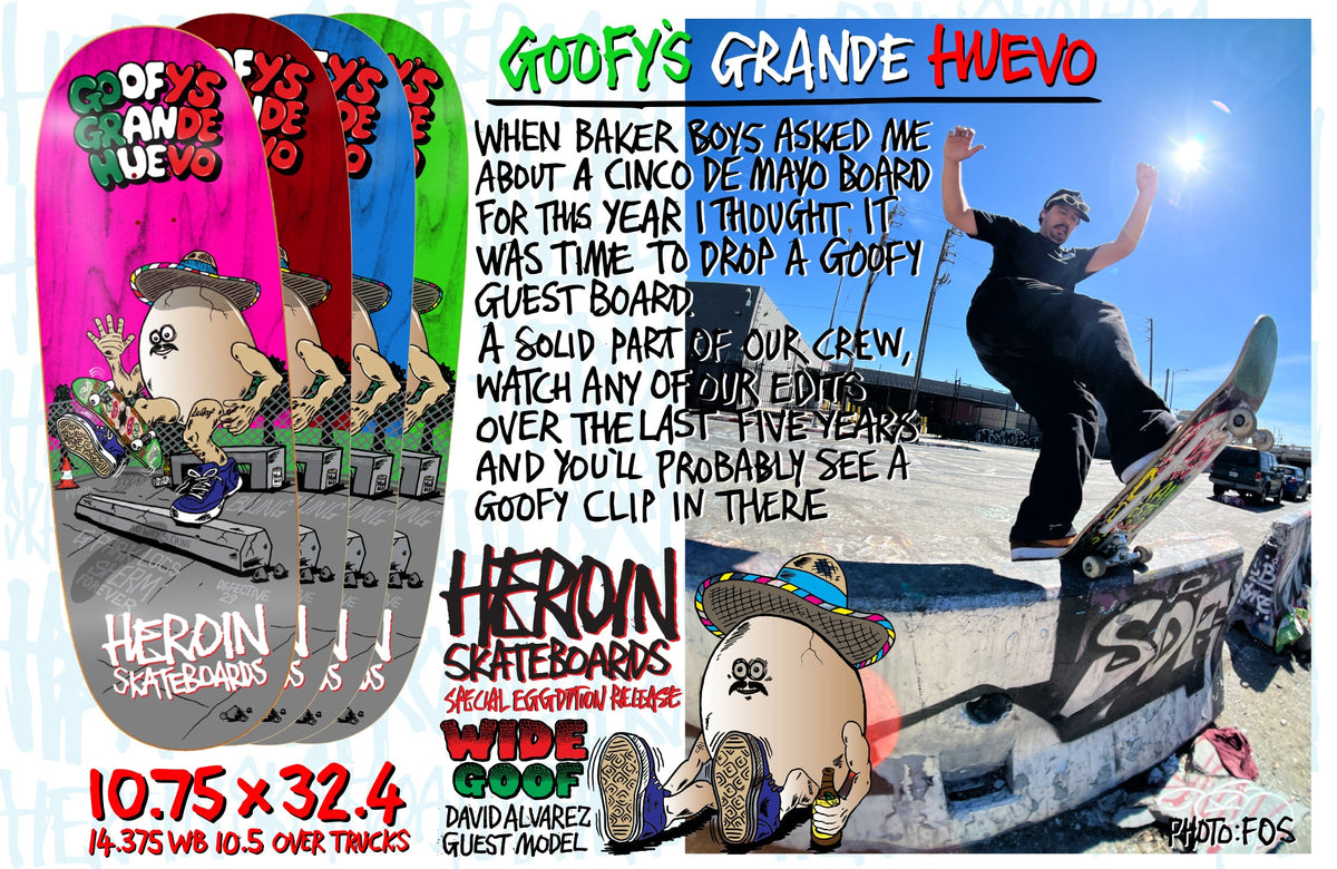 Heroin Skateboard Deck Goofy's Grande Egg (Assorted) 10.75" x 32.4"